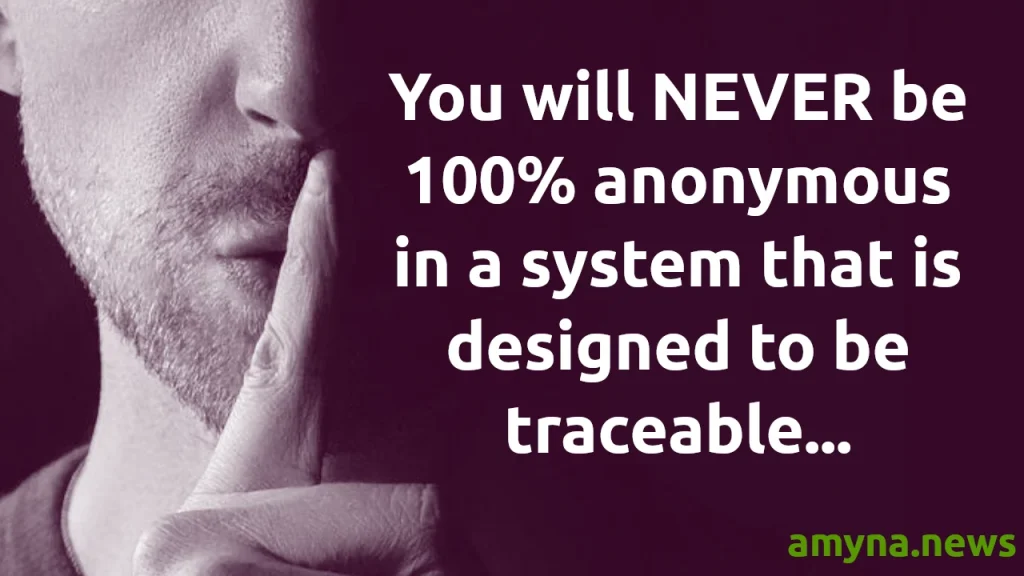 You will NEVER be 100% anonymous in a system that is designed to be traceable.